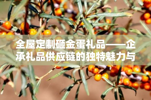 全屋定制砸金蛋礼品——企承礼品供应链的独特魅力与一站式服务体验